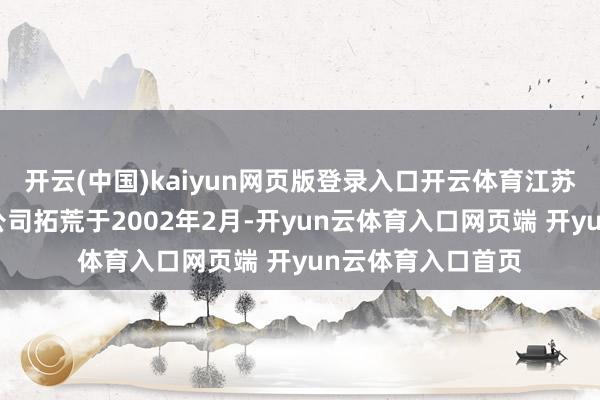 开云(中国)kaiyun网页版登录入口开云体育江苏省国信集团有限公司拓荒于2002年2月-开yun云体育入口网页端 开yun云体育入口首页