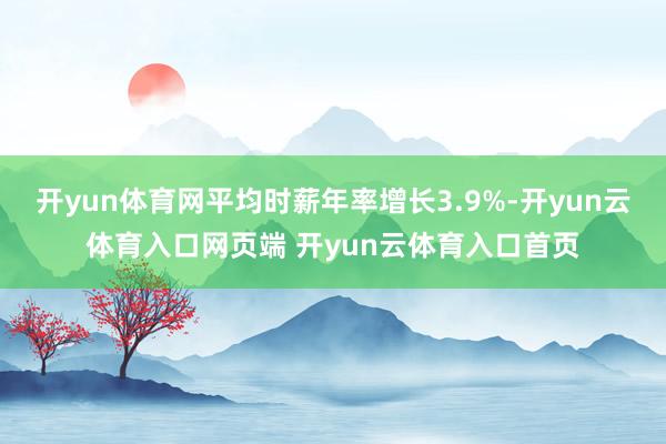 开yun体育网平均时薪年率增长3.9%-开yun云体育入口网页端 开yun云体育入口首页