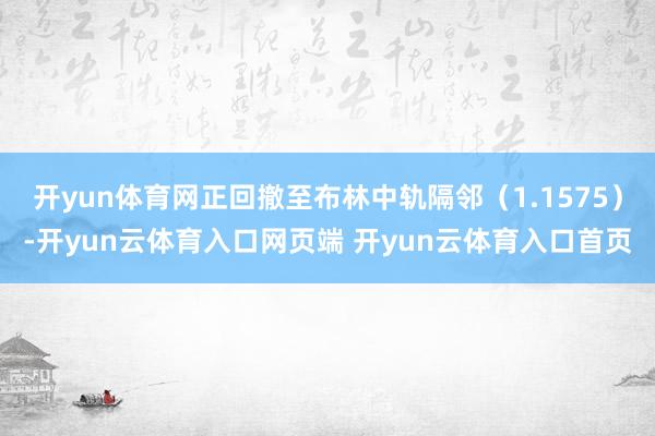 开yun体育网正回撤至布林中轨隔邻（1.1575）-开yun云体育入口网页端 开yun云体育入口首页