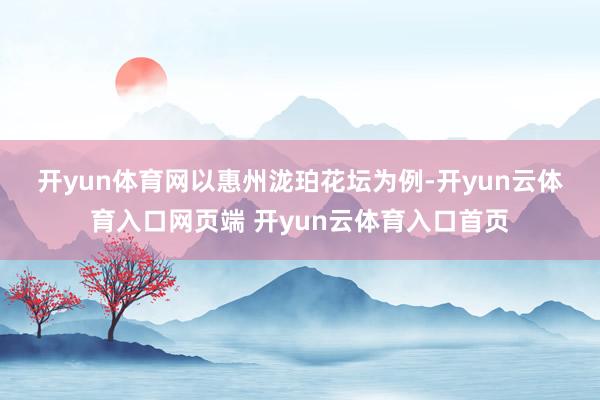 开yun体育网　　以惠州泷珀花坛为例-开yun云体育入口网页端 开yun云体育入口首页