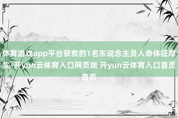 体育游戏app平台获救的1名东说念主员人命体征厚实-开yun云体育入口网页端 开yun云体育入口首页