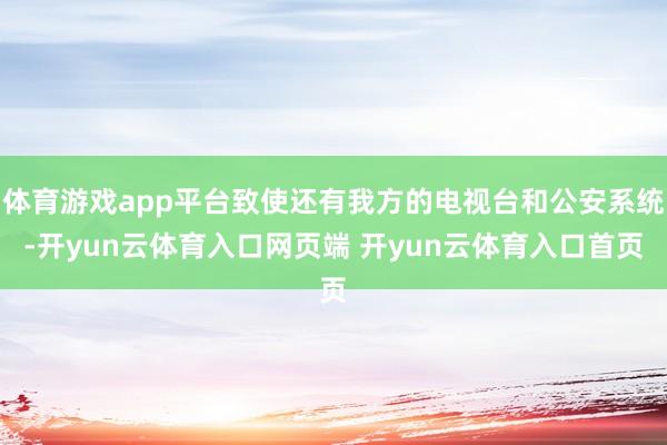 体育游戏app平台致使还有我方的电视台和公安系统-开yun云体育入口网页端 开yun云体育入口首页